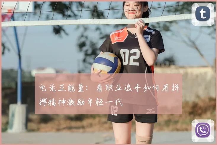 电竞正能量：看职业选手如何用拼搏精神激励年轻一代