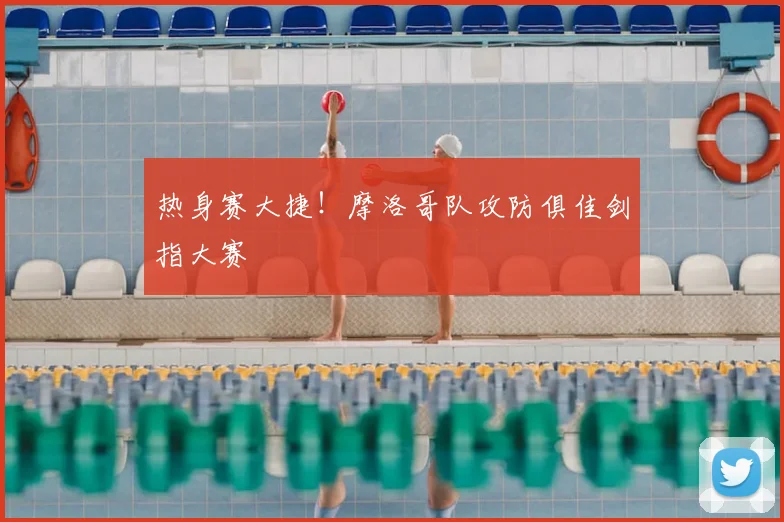 热身赛大捷！摩洛哥队攻防俱佳剑指大赛